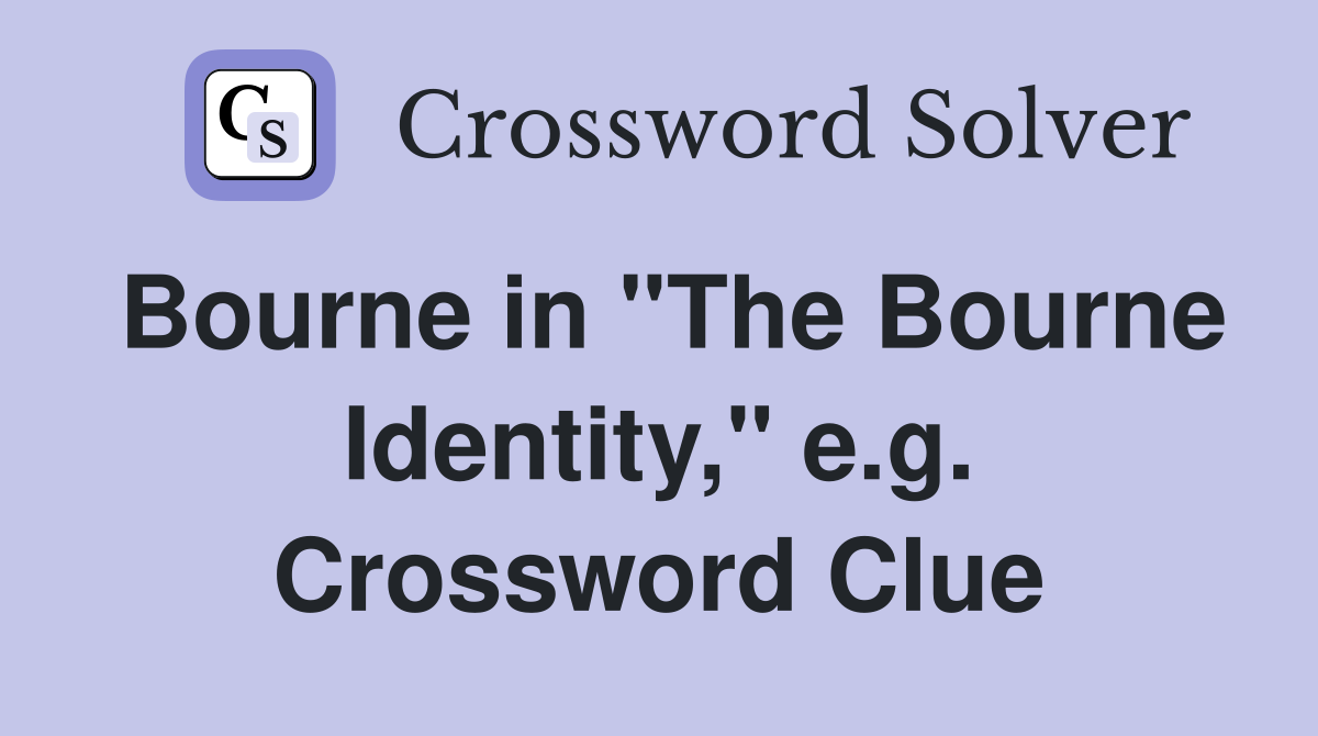 Bourne in "The Bourne Identity," e.g. Crossword Clue
