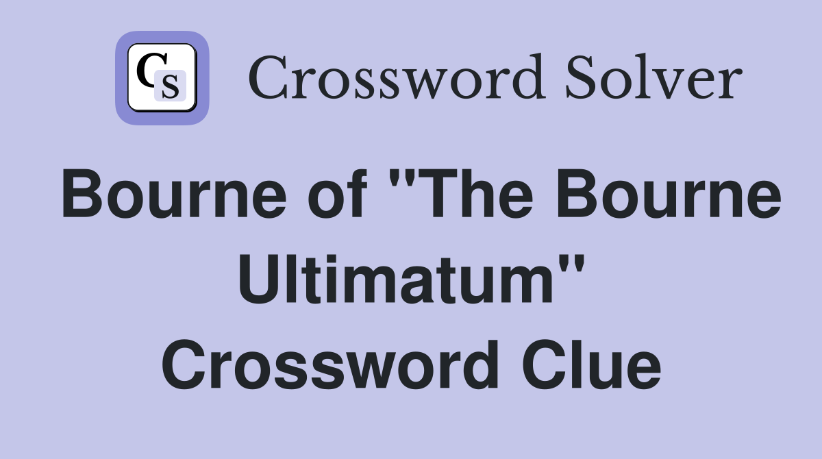 Bourne of "The Bourne Ultimatum" Crossword Clue