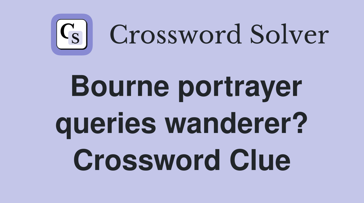 Bourne portrayer queries wanderer? Crossword Clue