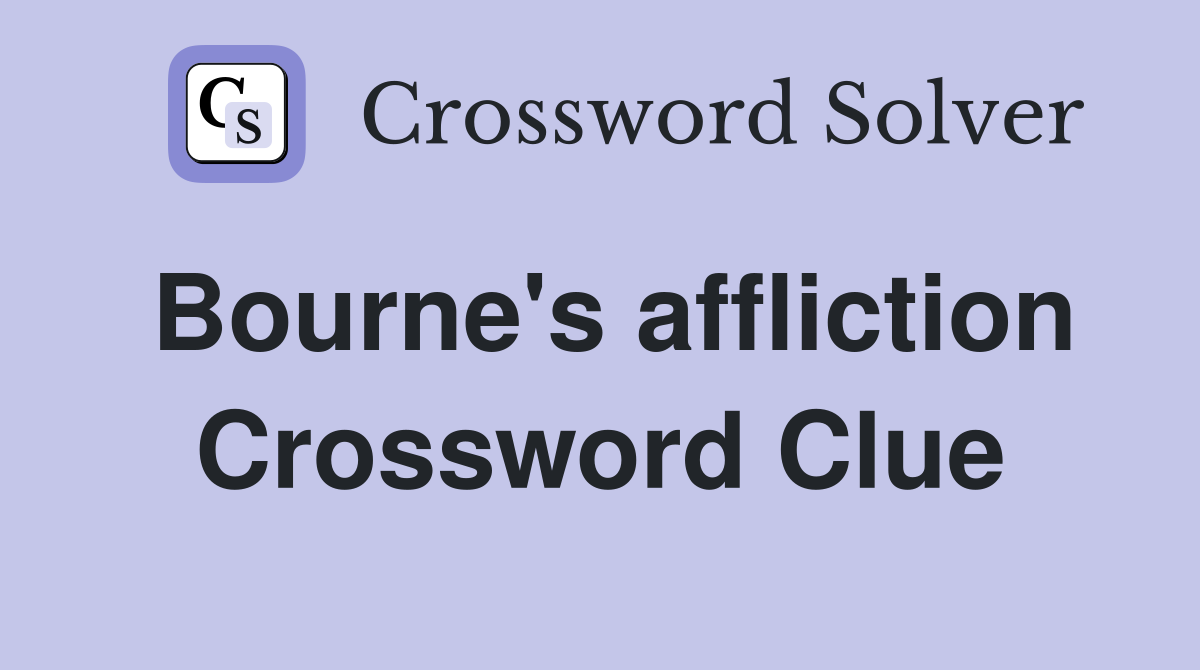 Bourne's affliction Crossword Clue