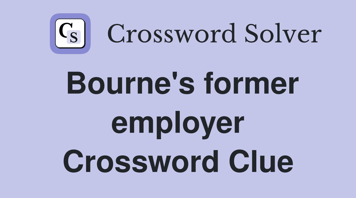 Bourne's former employer Crossword Clue