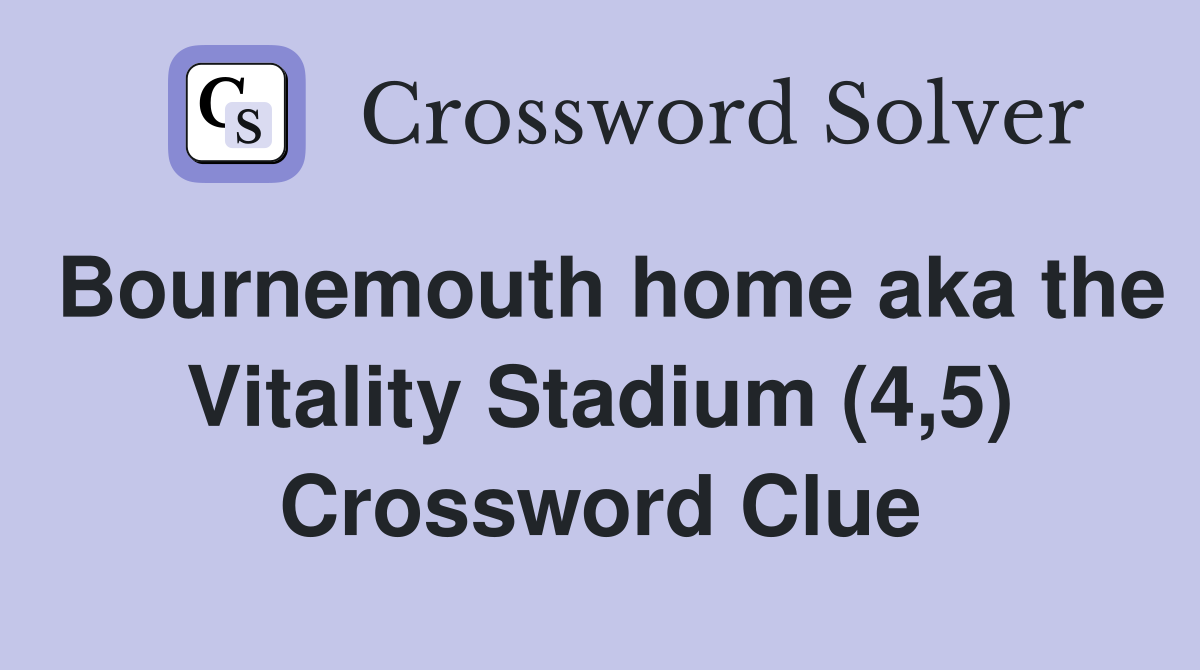 Bournemouth home aka the Vitality Stadium (4,5) Crossword Clue