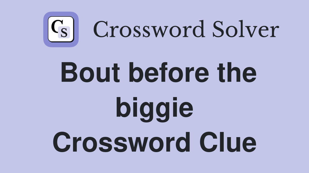 Bout before the biggie Crossword Clue