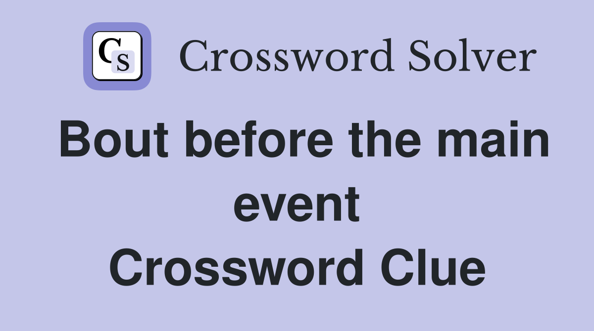 Bout before the main event Crossword Clue
