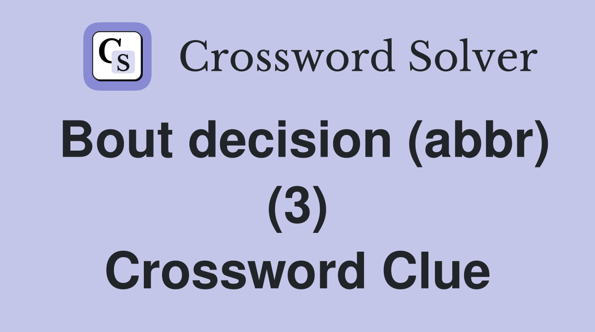 Bout decision (abbr) (3) Crossword Clue