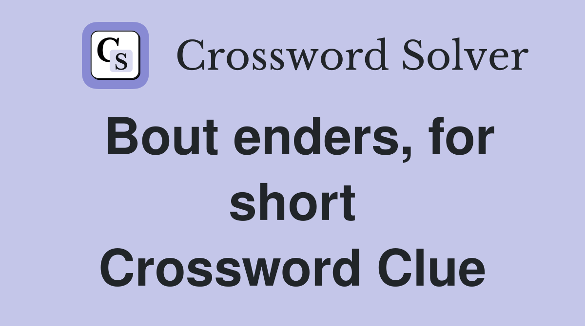 Bout enders, for short Crossword Clue