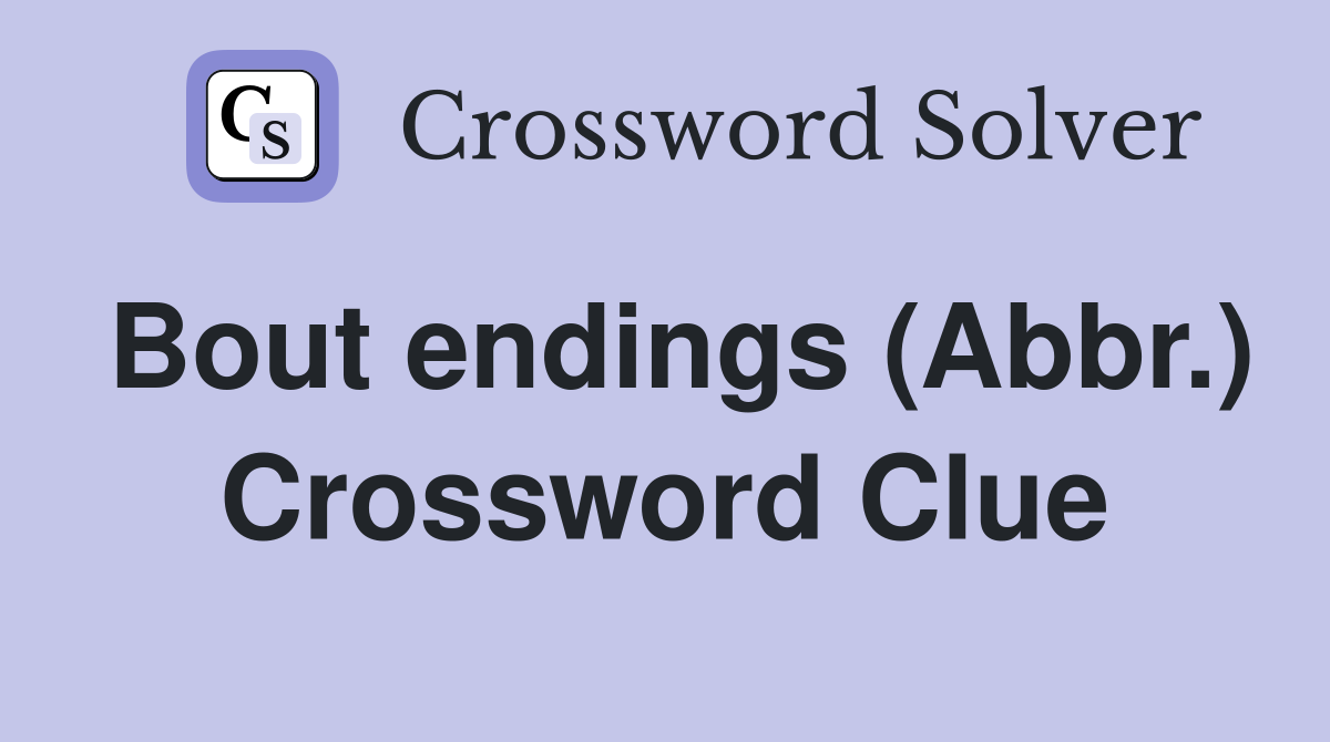 Bout endings (Abbr.) Crossword Clue