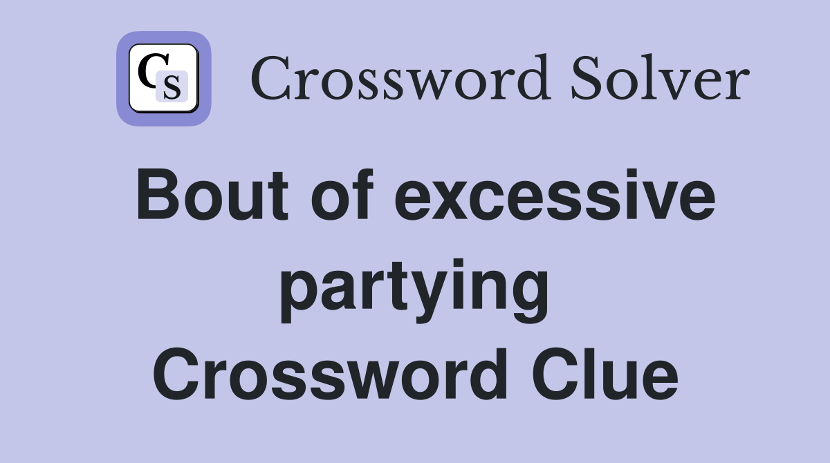 Bout of excessive partying Crossword Clue