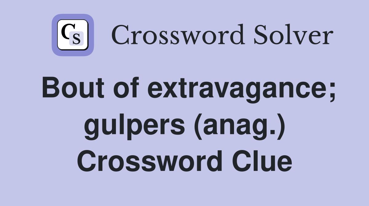 Bout of extravagance; gulpers (anag.) Crossword Clue