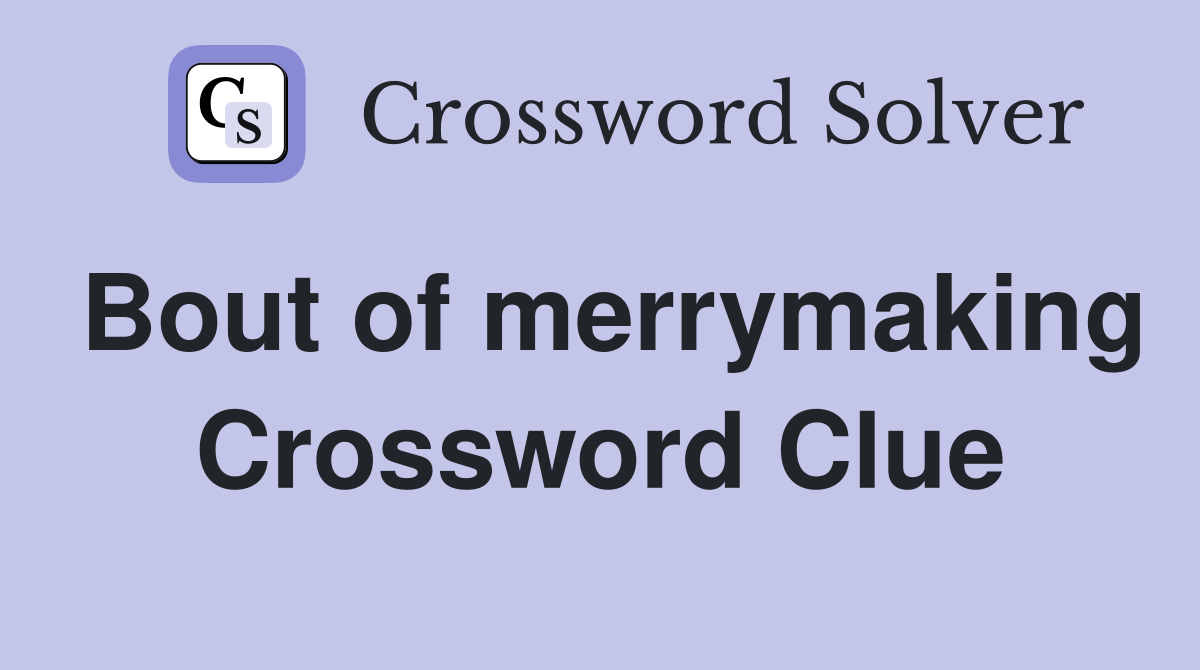 Bout of merrymaking Crossword Clue