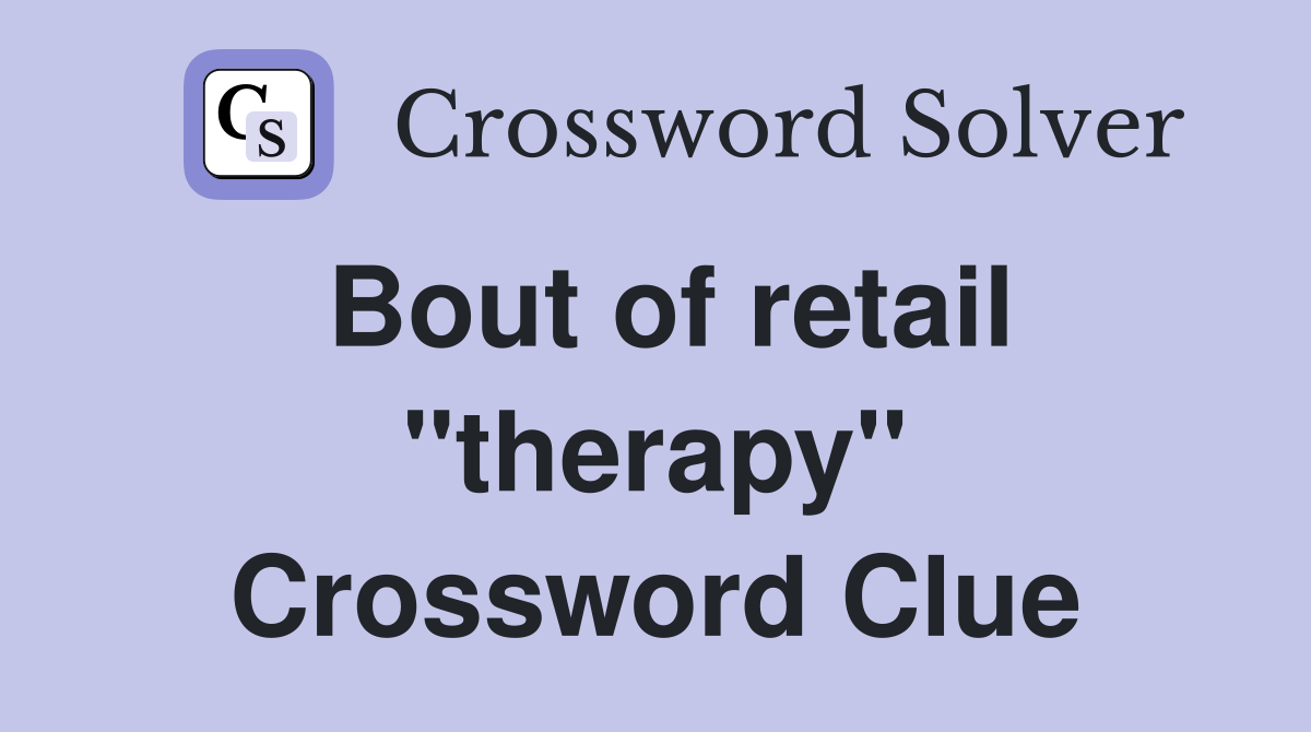 Bout of retail "therapy" Crossword Clue