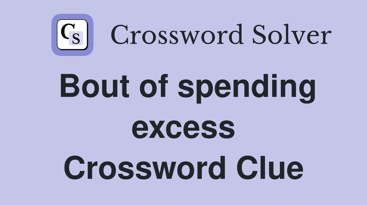 Bout of spending excess Crossword Clue