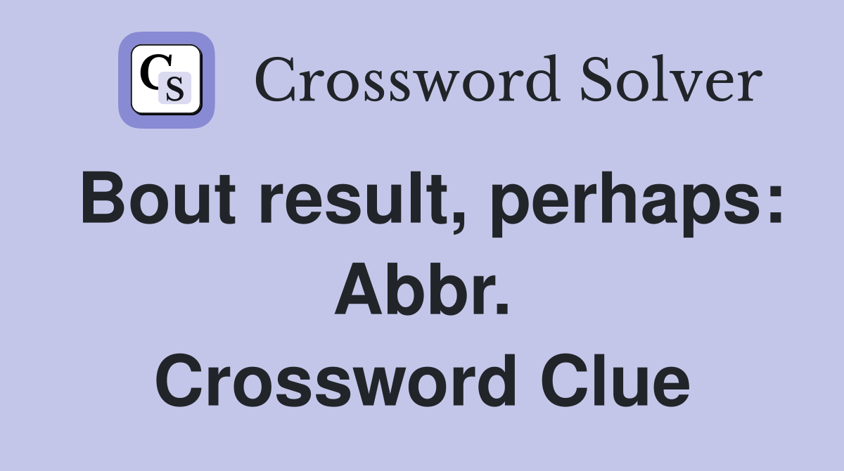 Bout result, perhaps: Abbr. Crossword Clue