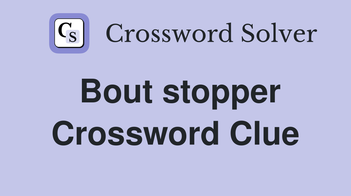 Bout stopper Crossword Clue