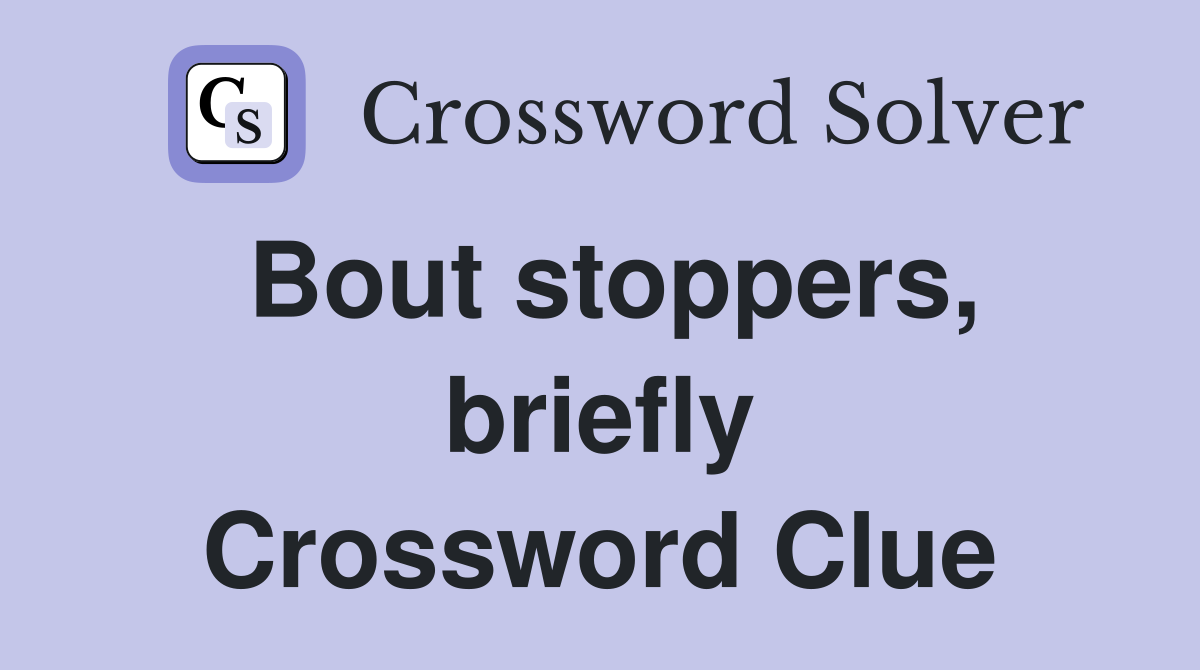 Bout stoppers, briefly Crossword Clue