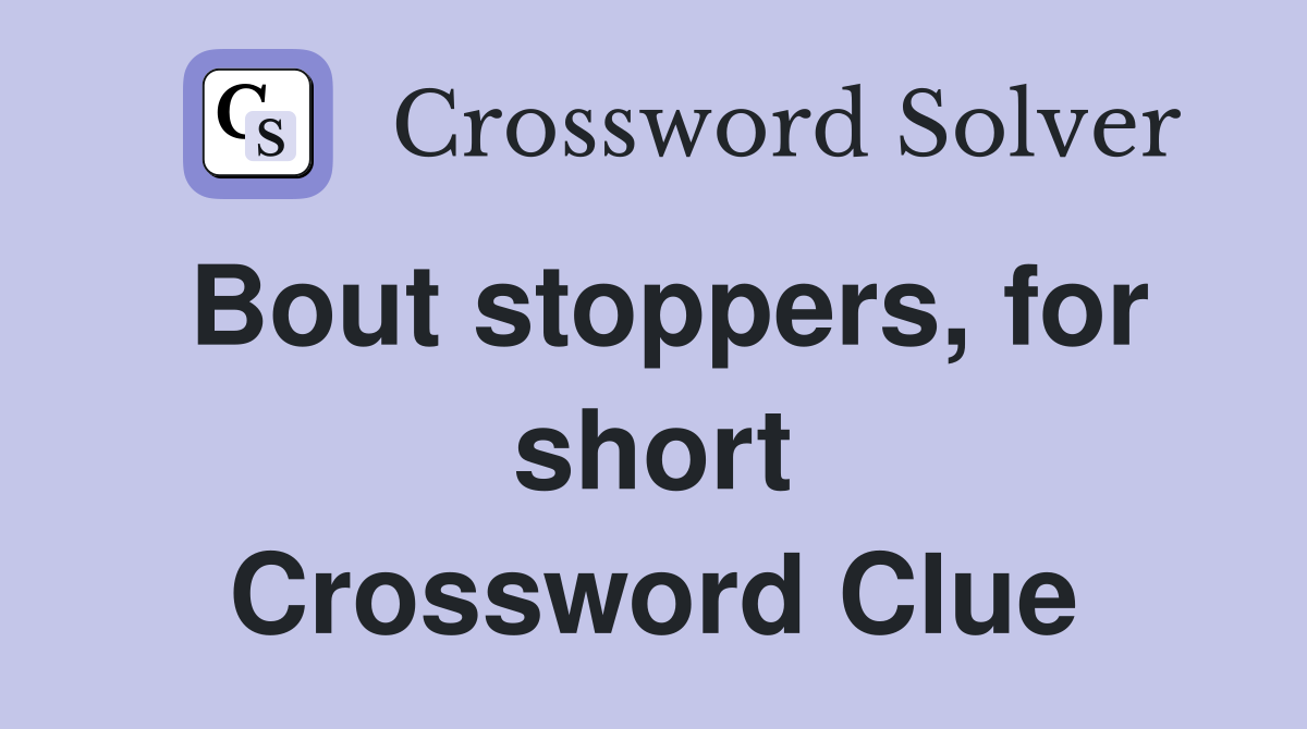 Bout stoppers, for short Crossword Clue