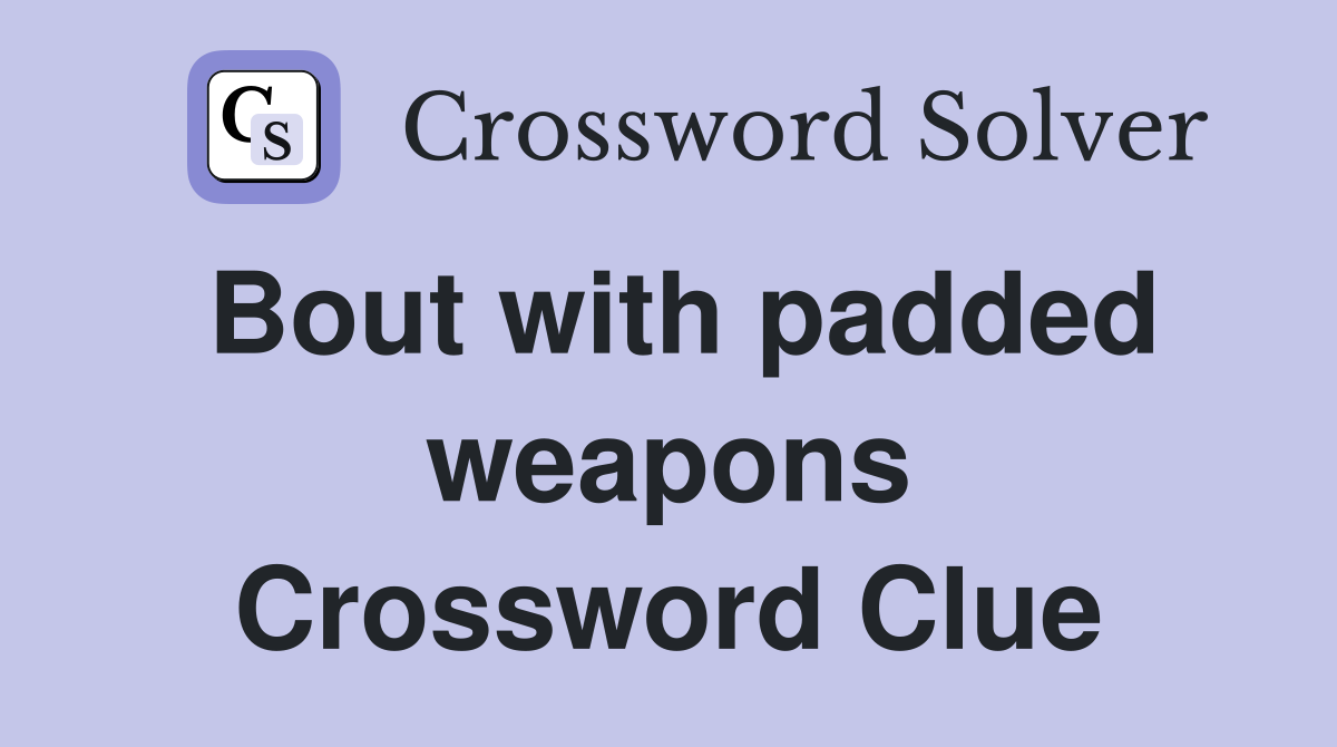 Bout with padded weapons Crossword Clue