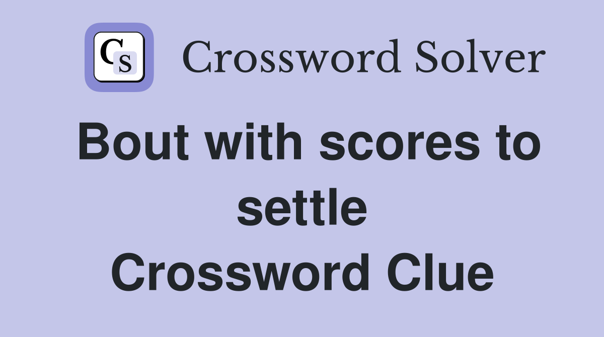 Bout with scores to settle Crossword Clue