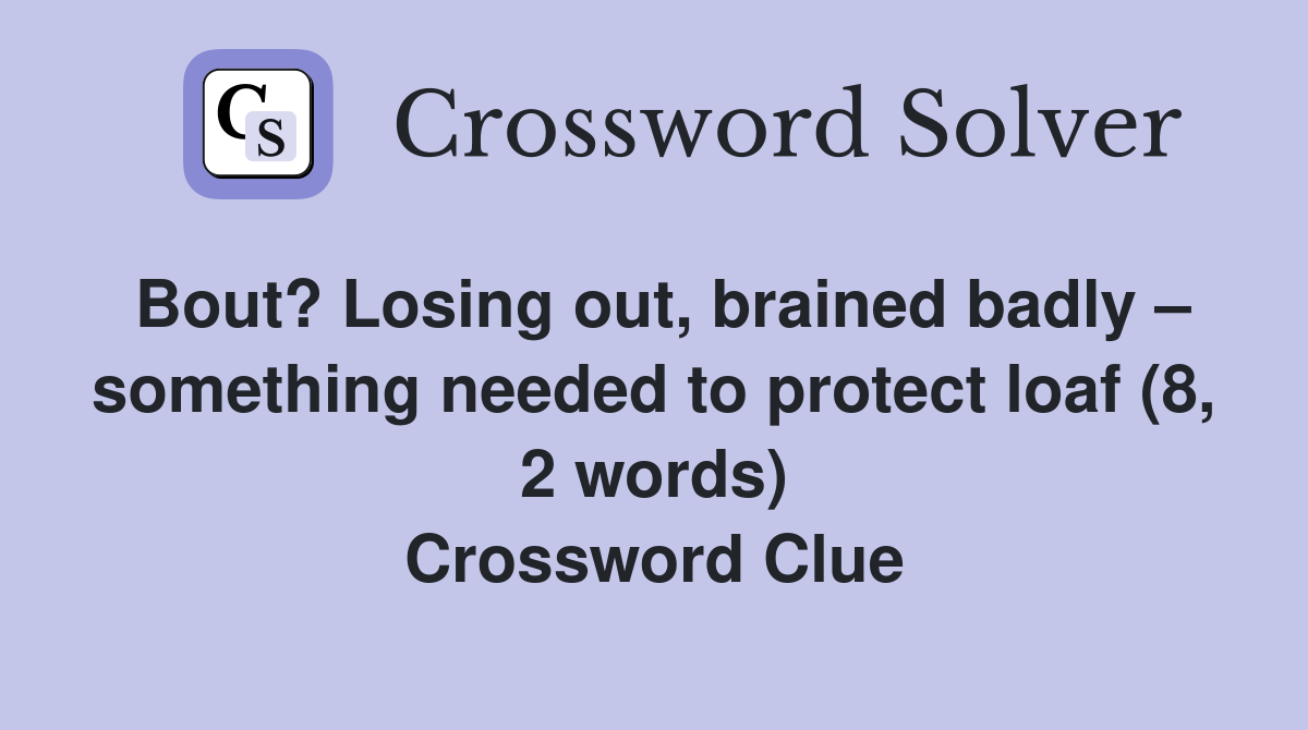 Bout? Losing out, brained badly – something needed to protect loaf (8, 2 words) Crossword Clue