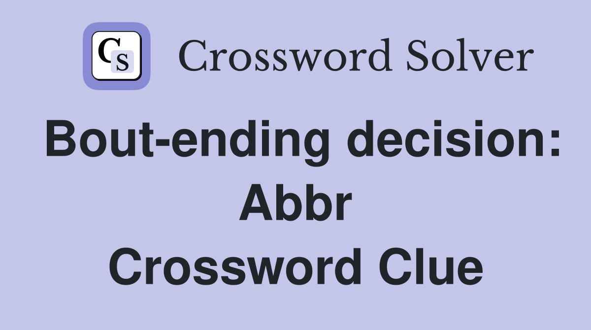 Bout-ending decision: Abbr Crossword Clue
