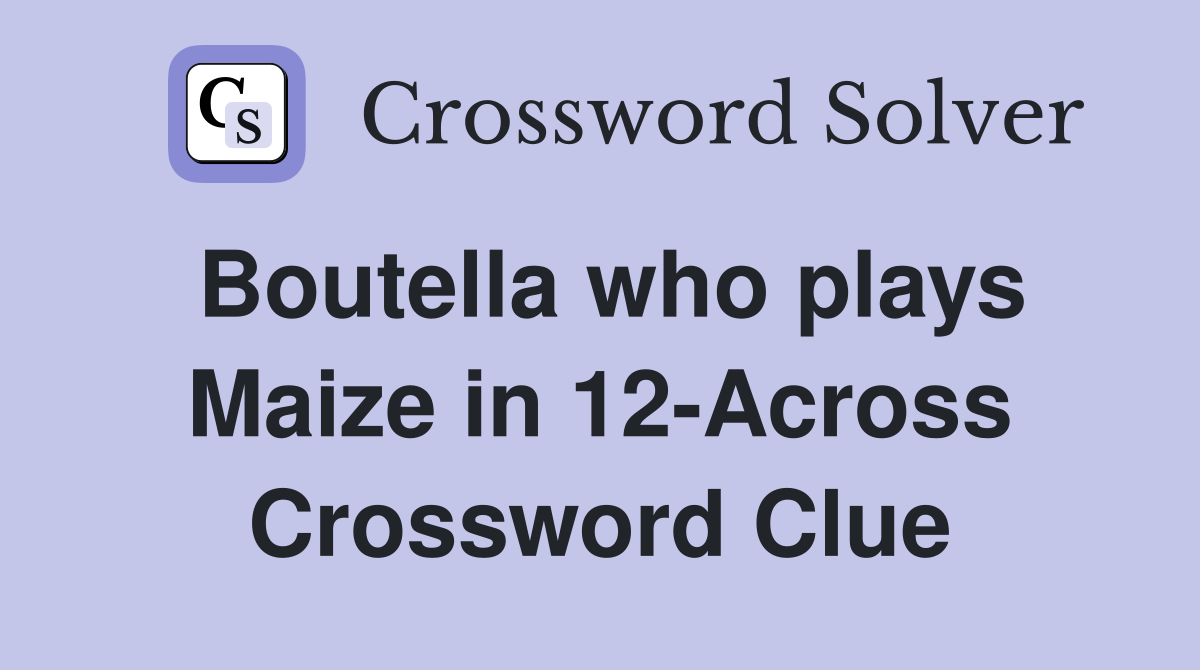 Boutella who plays Maize in 12-Across Crossword Clue