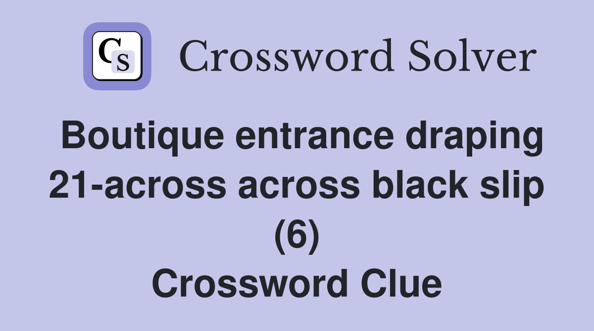 Boutique entrance draping 21-across across black slip (6) Crossword Clue