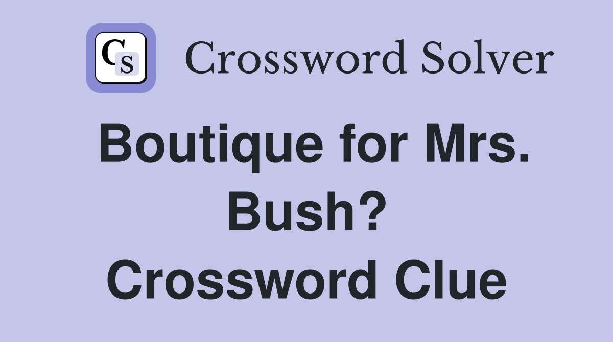 Boutique for Mrs. Bush? Crossword Clue