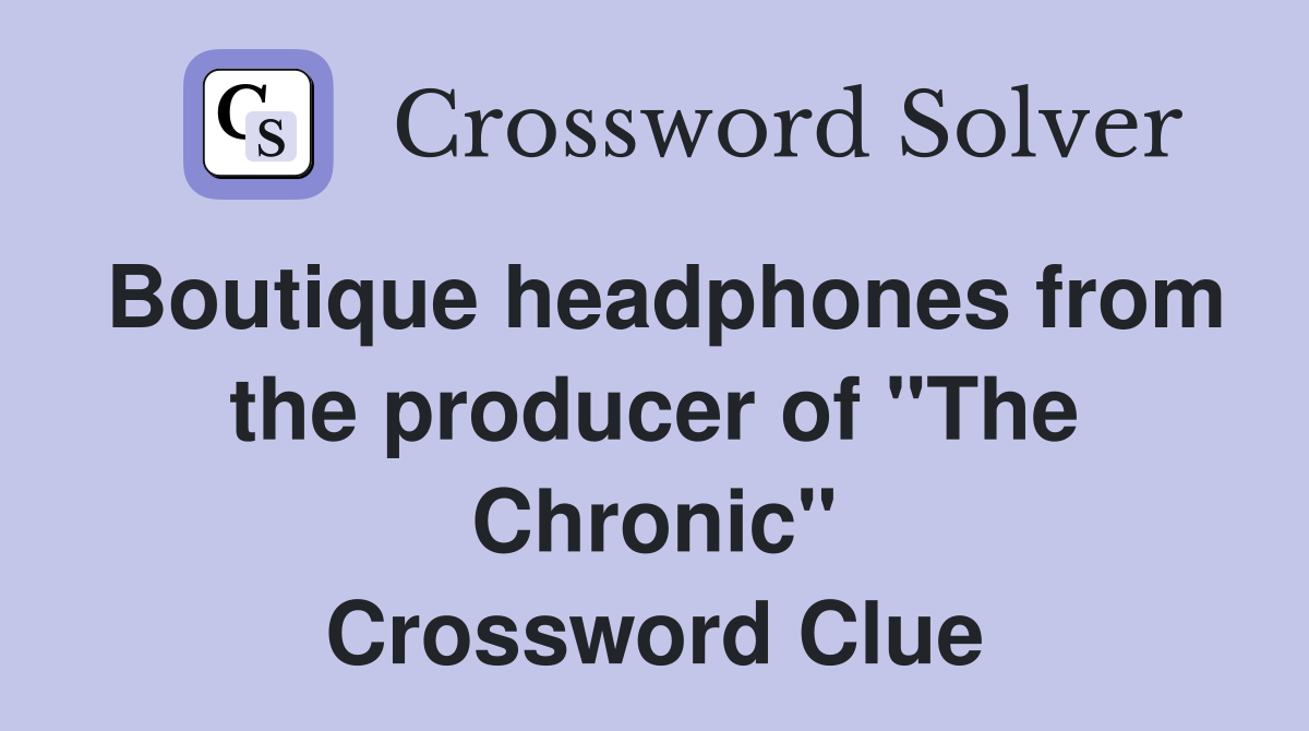 Boutique headphones from the producer of "The Chronic" Crossword Clue