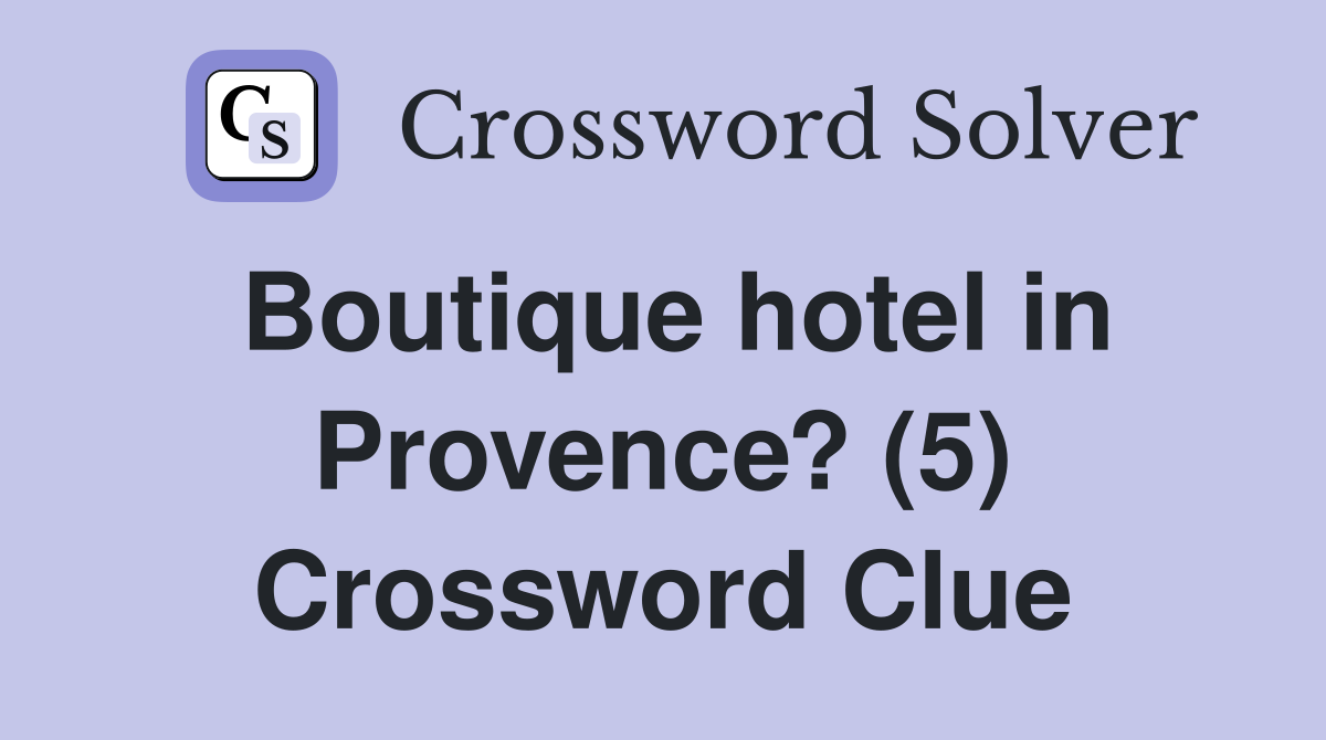 Boutique hotel in Provence? (5) Crossword Clue