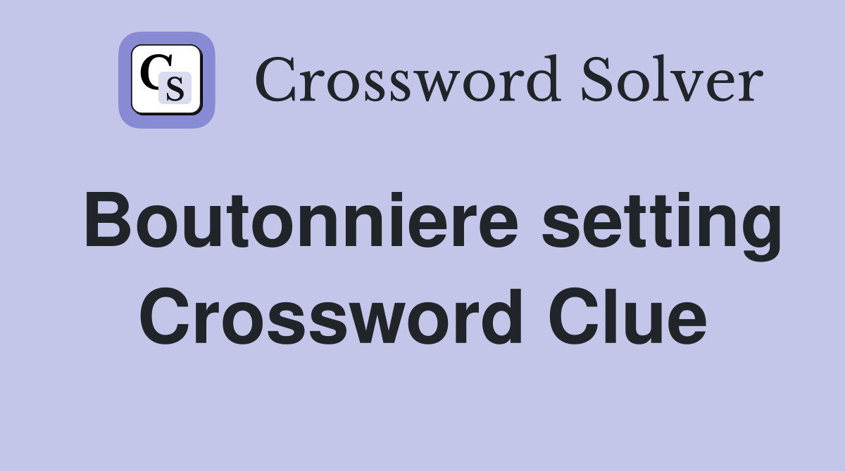Boutonniere setting Crossword Clue