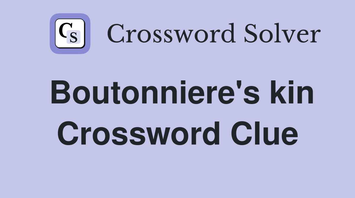 Boutonniere's kin Crossword Clue