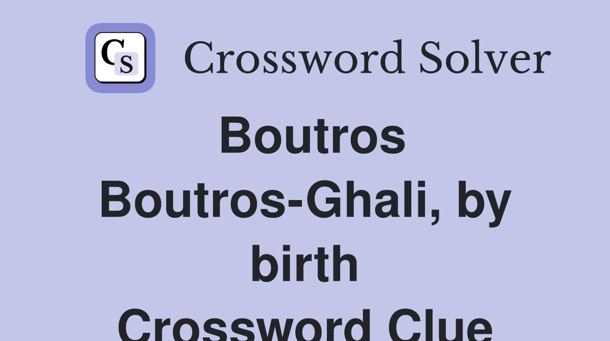 Boutros Boutros-Ghali, by birth Crossword Clue