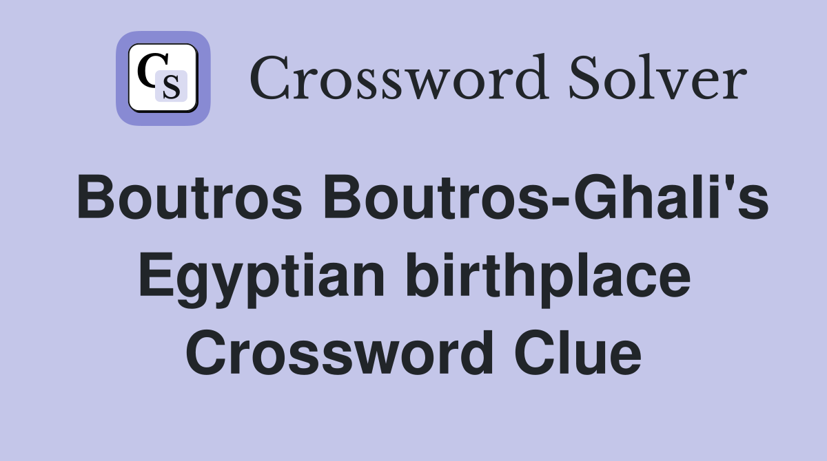 Boutros Boutros-Ghali's Egyptian birthplace Crossword Clue