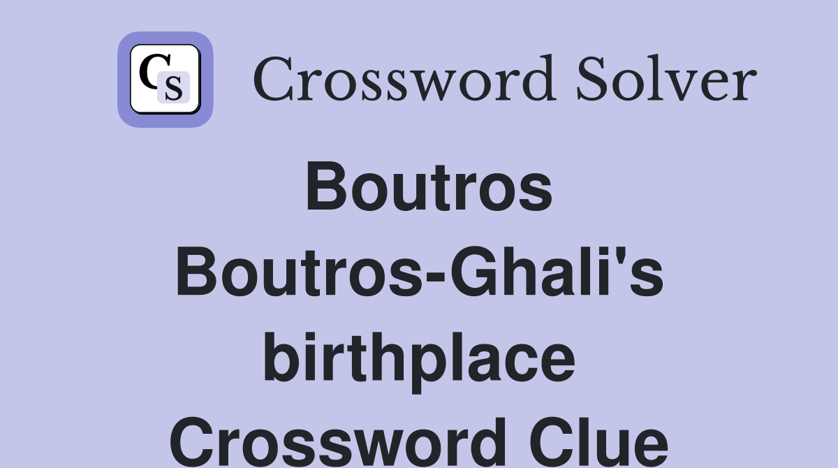 Boutros Boutros-Ghali's birthplace Crossword Clue