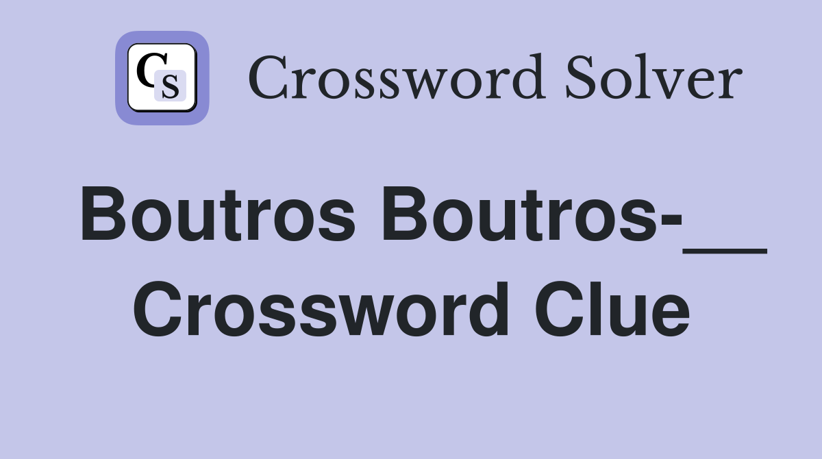 Boutros Boutros-__ Crossword Clue
