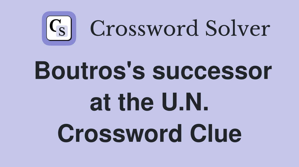 Boutros's successor at the U.N. Crossword Clue