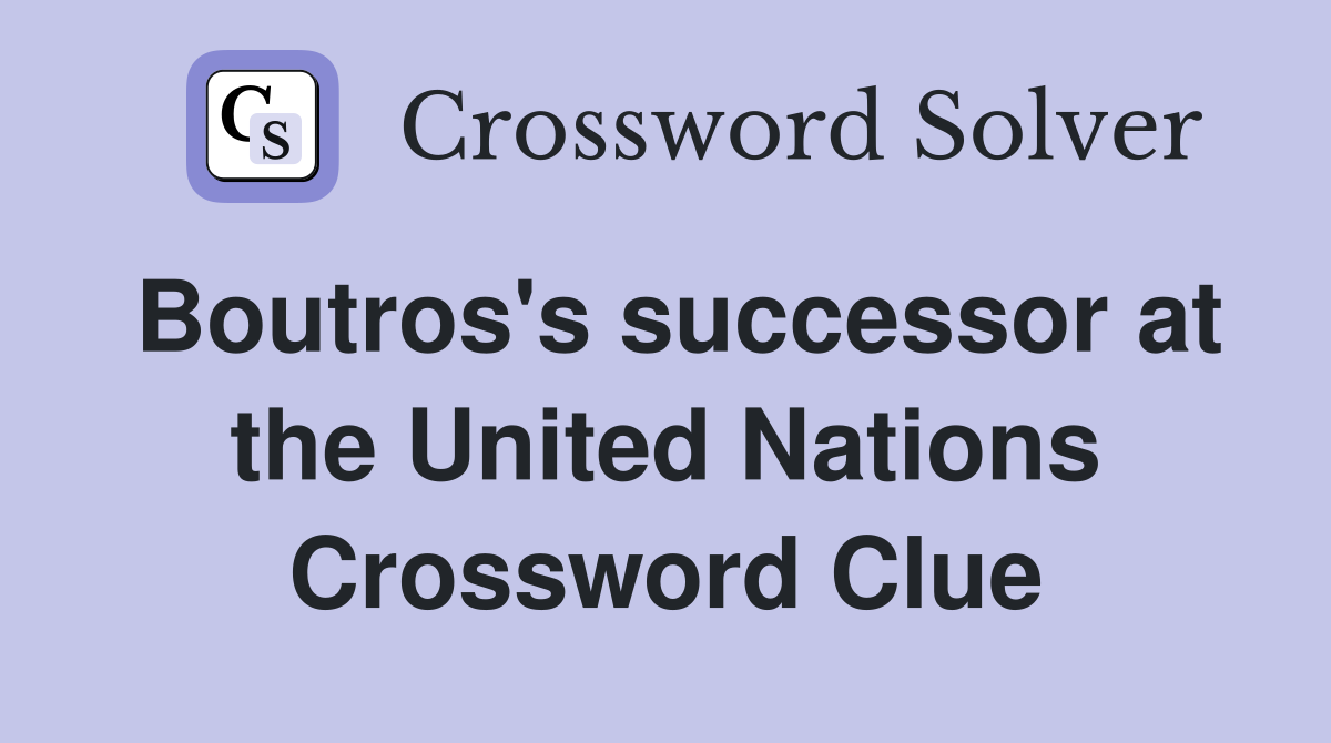 Boutros's successor at the United Nations Crossword Clue