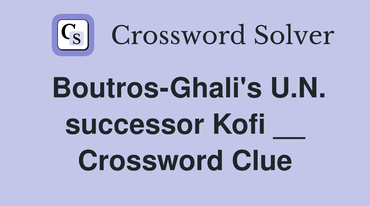 Boutros-Ghali's U.N. successor Kofi __ Crossword Clue
