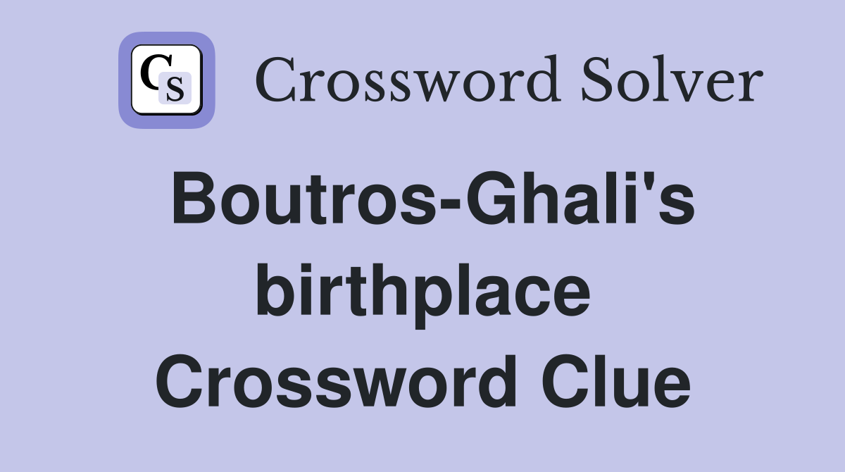 Boutros-Ghali's birthplace Crossword Clue