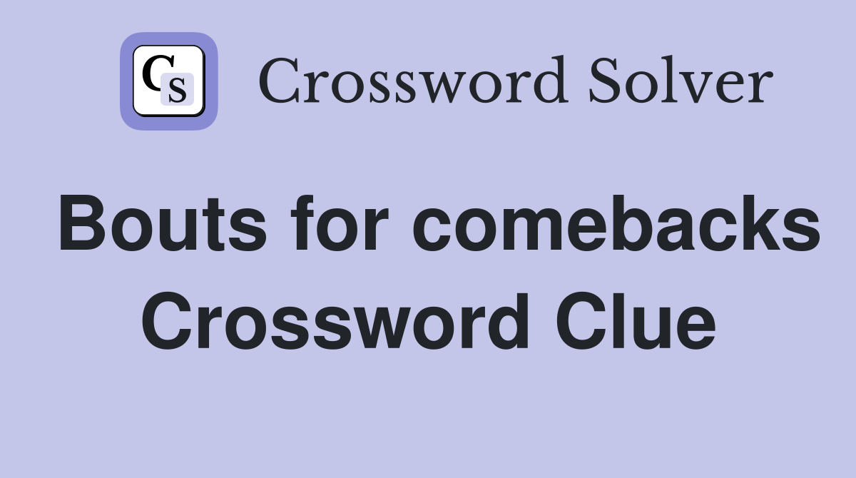 Bouts for comebacks Crossword Clue