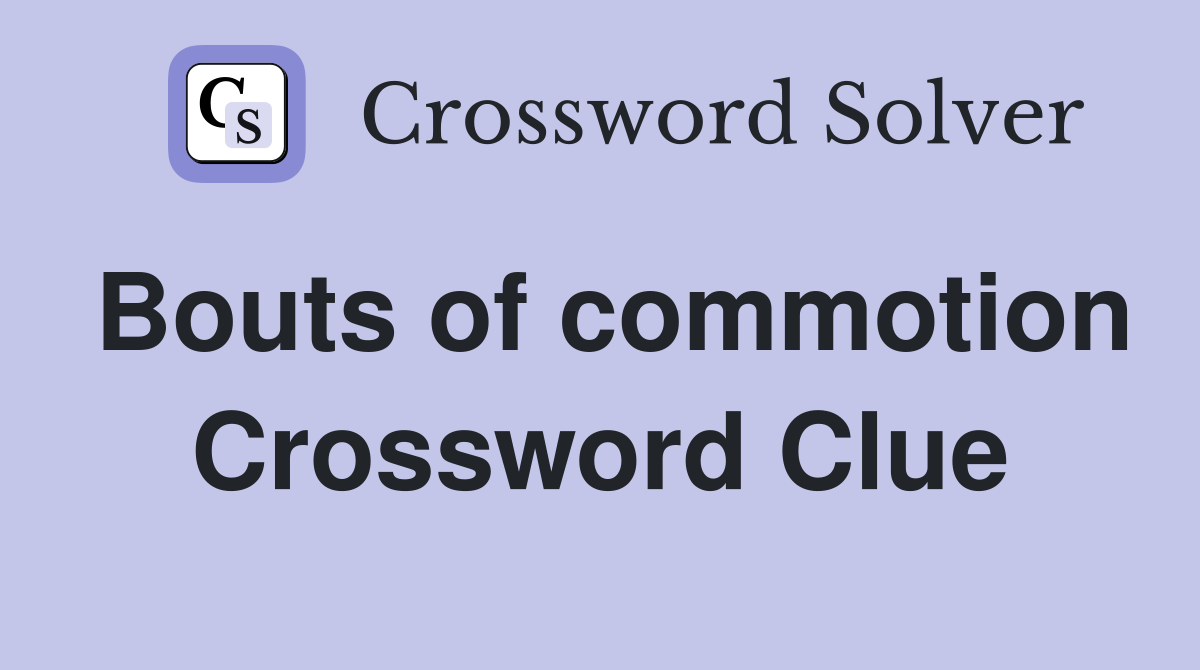 Bouts of commotion Crossword Clue