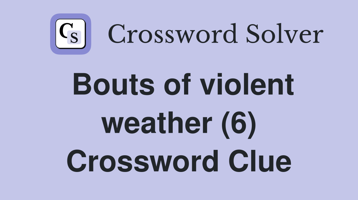Bouts of violent weather (6) Crossword Clue