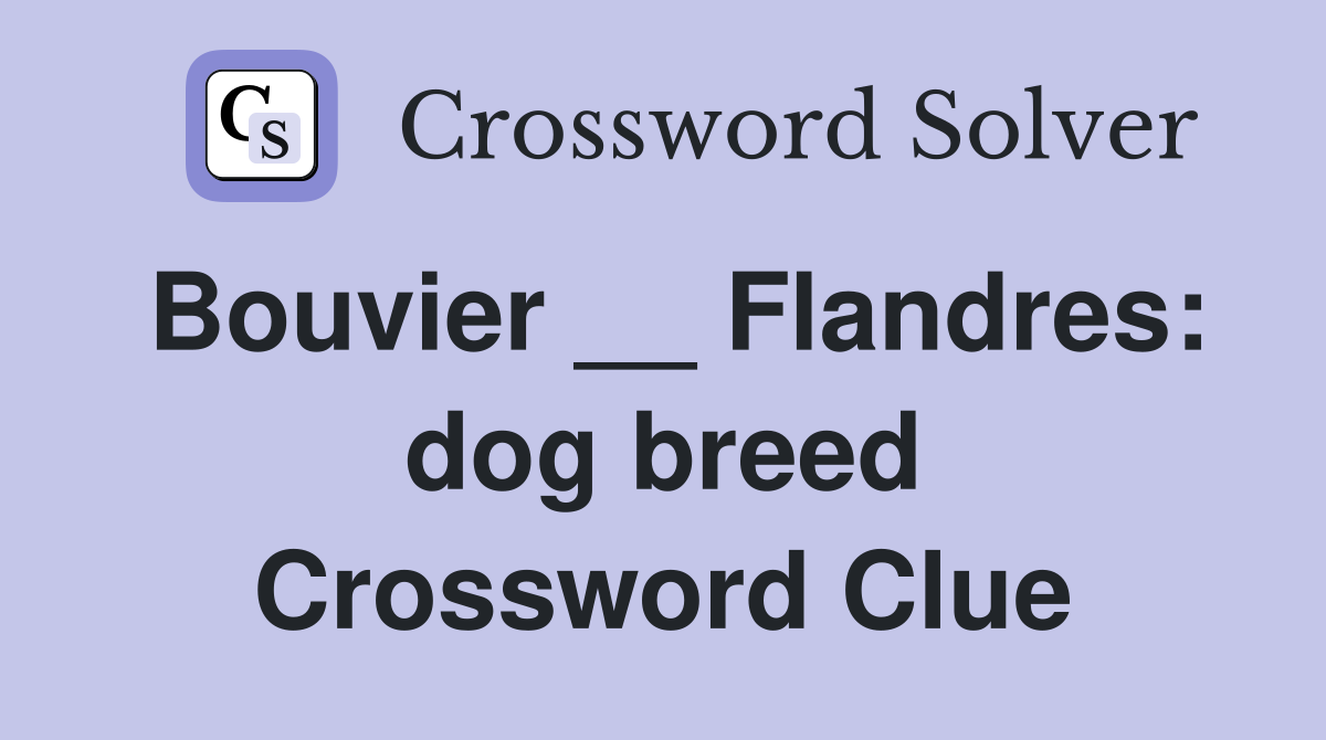 Bouvier __ Flandres: dog breed Crossword Clue