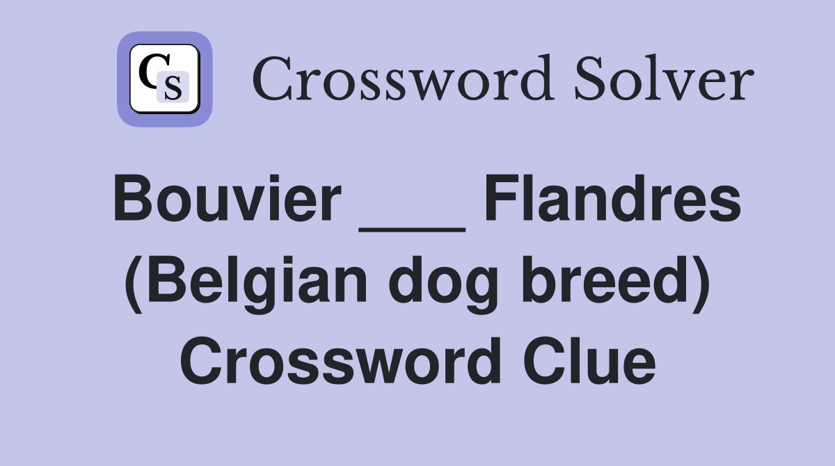 Bouvier ___ Flandres (Belgian dog breed) Crossword Clue
