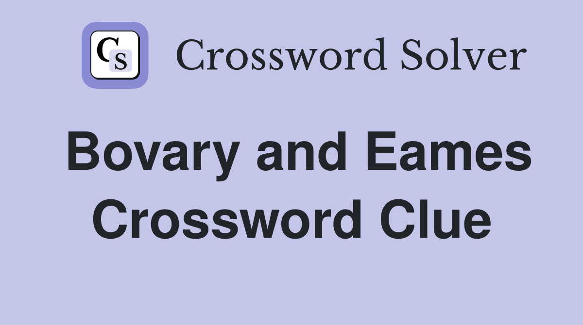 Bovary and Eames Crossword Clue