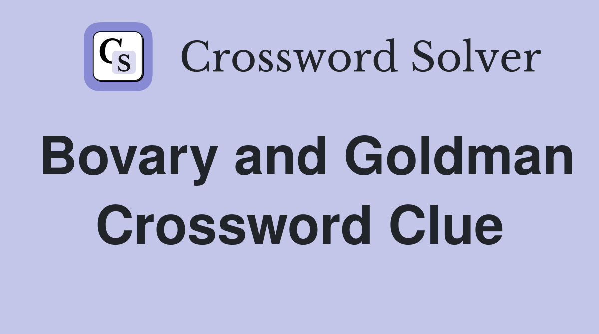 Bovary and Goldman Crossword Clue