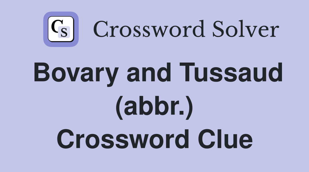 Bovary and Tussaud (abbr.) Crossword Clue