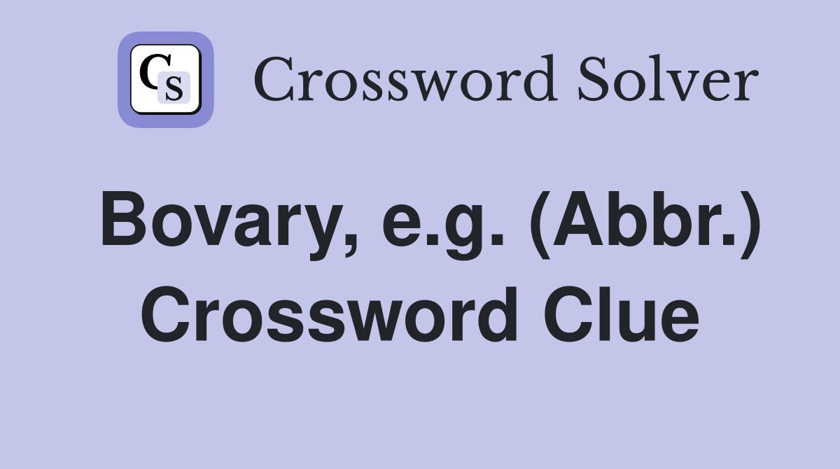 Bovary, e.g. (Abbr.) Crossword Clue