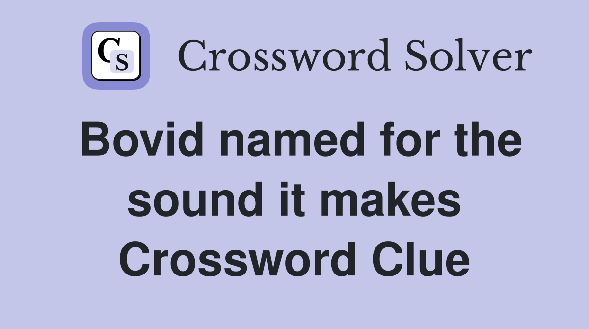 Bovid named for the sound it makes Crossword Clue
