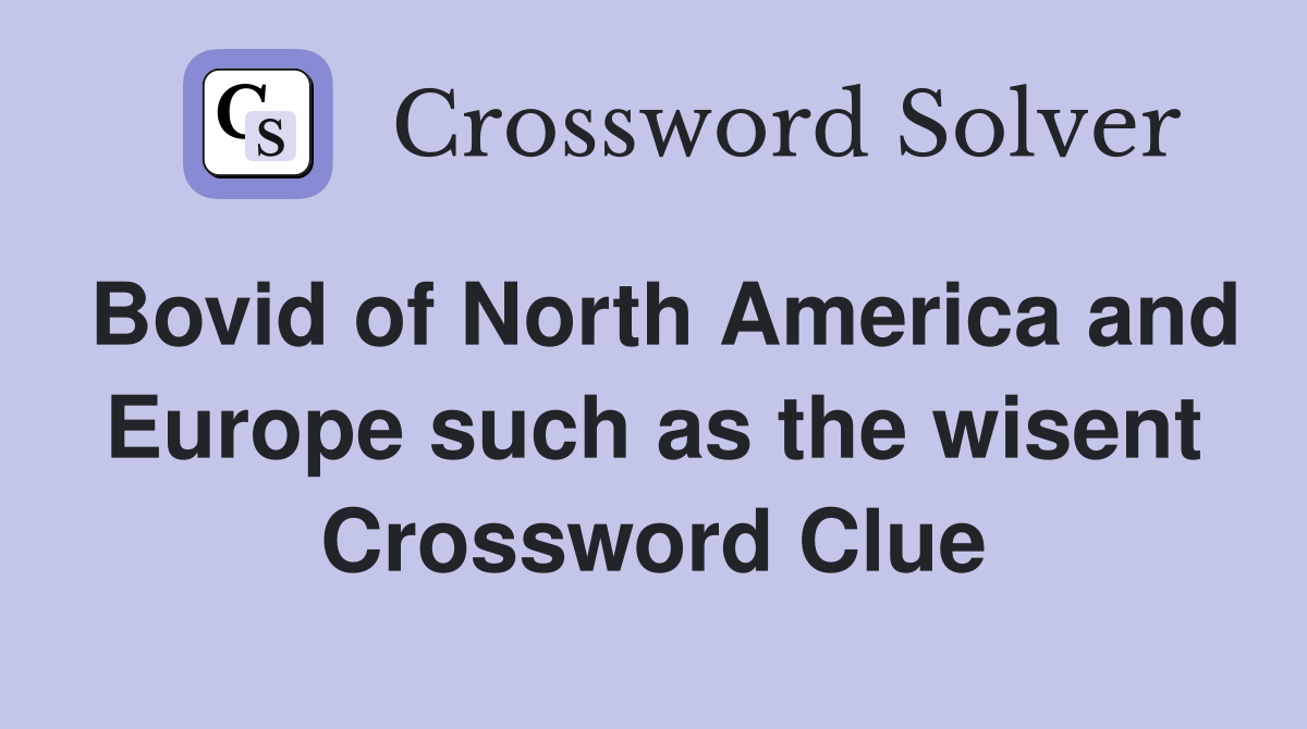 Bovid of North America and Europe such as the wisent Crossword Clue